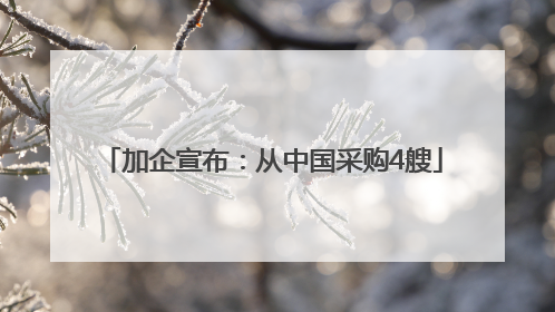 加企宣布：从中国采购4艘