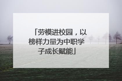 劳模进校园，以榜样力量为中职学子成长赋能