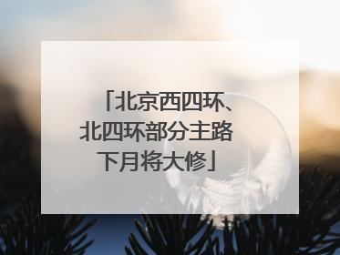 北京西四环、北四环部分主路下月将大修