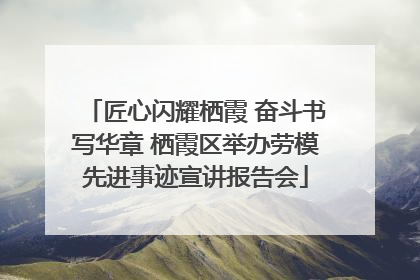 匠心闪耀栖霞 奋斗书写华章 栖霞区举办劳模先进事迹宣讲报告会