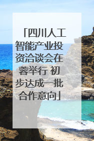 四川人工智能产业投资洽谈会在蓉举行 初步达成一批合作意向