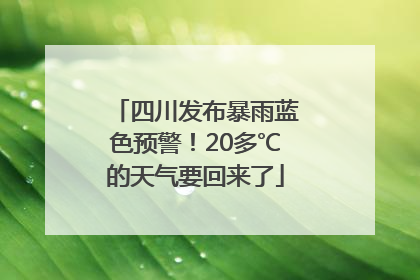四川发布暴雨蓝色预警！20多℃的天气要回来了