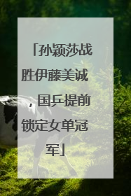 孙颖莎战胜伊藤美诚，国乒提前锁定女单冠军