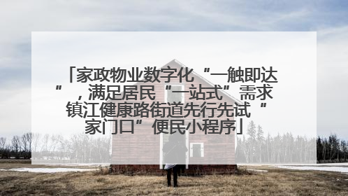 家政物业数字化“一触即达”，满足居民“一站式”需求 镇江健康路街道先行先试“家门口”便民小程序