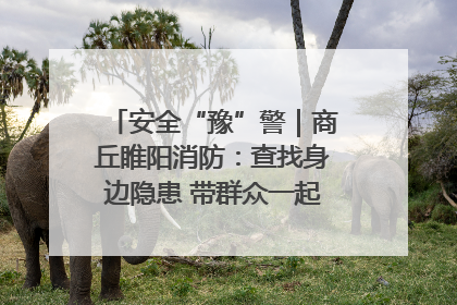 安全“豫”警｜商丘睢阳消防：查找身边隐患 带群众一起“涨知识”