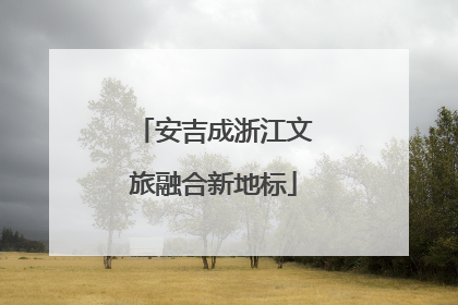 安吉成浙江文旅融合新地标