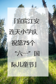 宜宾江安连天小学庆祝第75个“六一”国际儿童节