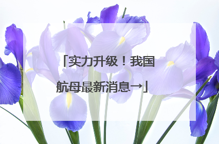 实力升级！我国航母最新消息→