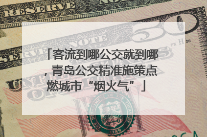 客流到哪公交就到哪，青岛公交精准施策点燃城市“烟火气”