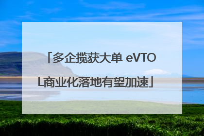 多企揽获大单 eVTOL商业化落地有望加速