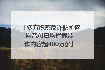 多方织密反诈防护网 抖音AI日均拦截涉诈内容超400万条