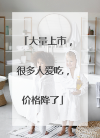 大量上市，很多人爱吃，价格降了