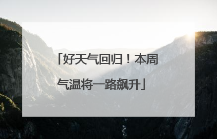 好天气回归！本周气温将一路飙升