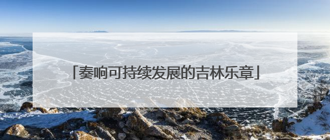 奏响可持续发展的吉林乐章