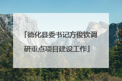 德化县委书记方俊钦调研重点项目建设工作