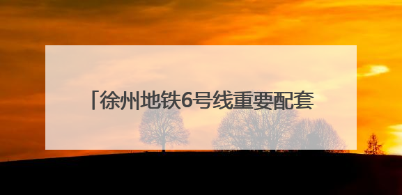 徐州地铁6号线重要配套工程竣工！中建一局二公司打造地铁运营新枢纽