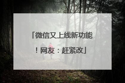 微信又上线新功能！网友：赶紧改