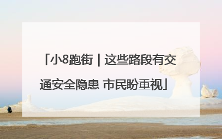 小8跑街｜这些路段有交通安全隐患 市民盼重视