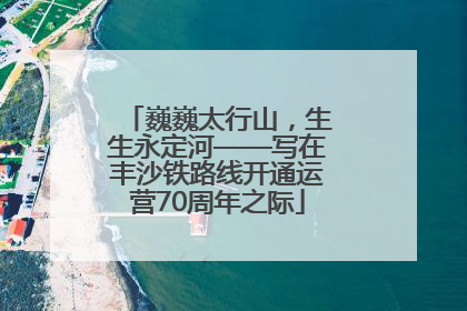 巍巍太行山，生生永定河——写在丰沙铁路线开通运营70周年之际