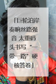 巨轮泊岸奏响丝路强音 太重码头书写“一带一路”硬核答卷
