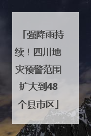 强降雨持续！四川地灾预警范围扩大到48个县市区
