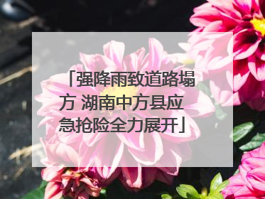 强降雨致道路塌方 湖南中方县应急抢险全力展开