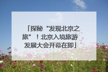 探秘“发现北京之旅”！北京入境旅游发展大会开幕在即
