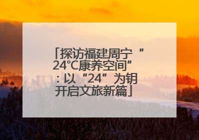 探访福建周宁“24℃康养空间”：以“24”为钥 开启文旅新篇