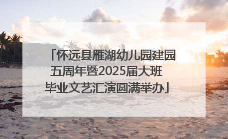 怀远县雁湖幼儿园建园五周年暨2025届大班毕业文艺汇演圆满举办
