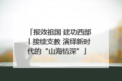 报效祖国 建功西部丨接续支教 演绎新时代的“山海情深”
