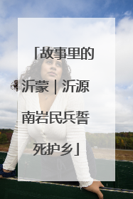 故事里的沂蒙｜沂源南岩民兵誓死护乡