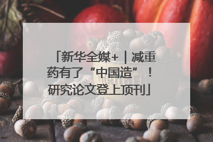 新华全媒+｜减重药有了“中国造”！研究论文登上顶刊