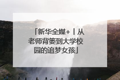 新华全媒+丨从老师背篓到大学校园的追梦女孩