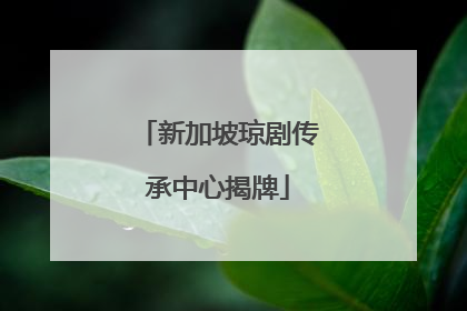 新加坡琼剧传承中心揭牌