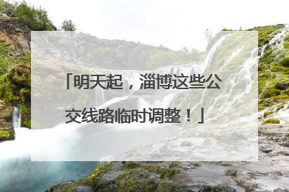 明天起，淄博这些公交线路临时调整！