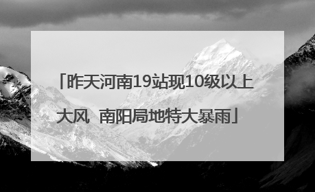 昨天河南19站现10级以上大风  南阳局地特大暴雨