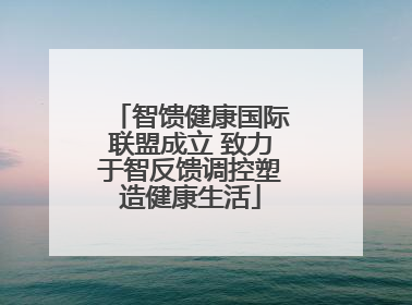 智馈健康国际联盟成立 致力于智反馈调控塑造健康生活