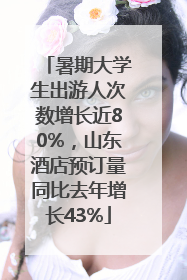 暑期大学生出游人次数增长近80%，山东酒店预订量同比去年增长43%