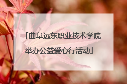 曲阜远东职业技术学院举办公益爱心行活动