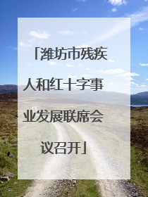 潍坊市残疾人和红十字事业发展联席会议召开