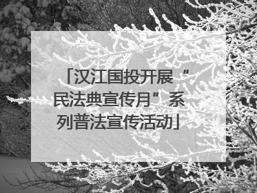 汉江国投开展“民法典宣传月”系列普法宣传活动