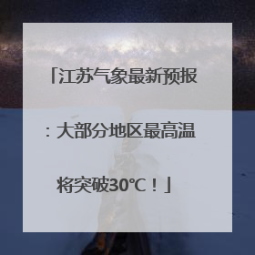 江苏气象最新预报：大部分地区最高温将突破30℃！