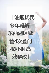 油烟扰民多年难解 东西湖区城管4次登门48小时高效整改