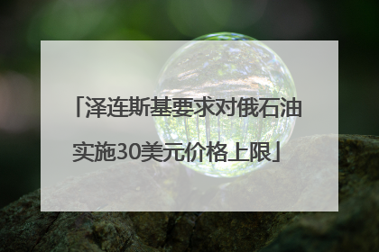 泽连斯基要求对俄石油实施30美元价格上限