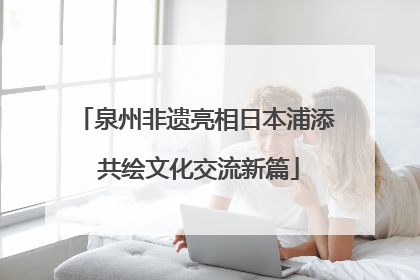 泉州非遗亮相日本浦添 共绘文化交流新篇