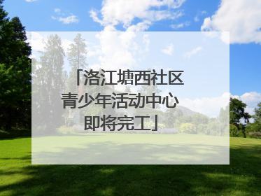 洛江塘西社区青少年活动中心即将完工