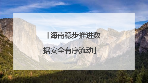 海南稳步推进数据安全有序流动