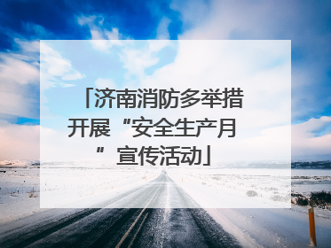 济南消防多举措开展“安全生产月”宣传活动