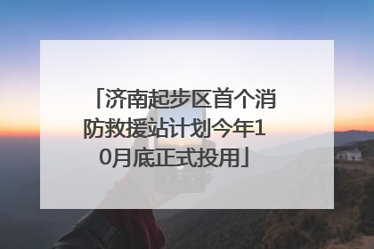 济南起步区首个消防救援站计划今年10月底正式投用
