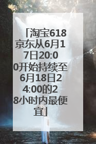 淘宝618京东从6月17日20:00开始持续至6月18日24:00的28小时内最便宜